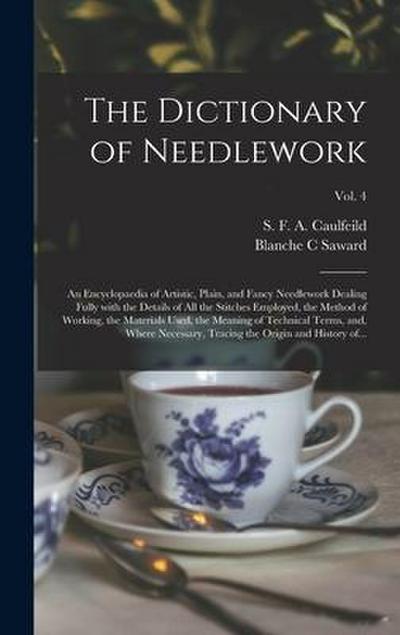 The Dictionary of Needlework: an Encyclopaedia of Artistic, Plain, and Fancy Needlework Dealing Fully With the Details of All the Stitches Employed