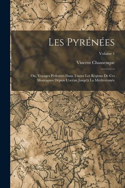 Les Pyrénées; Ou, Voyages Pédestres Dans Toutes Les Régions De Ces Montagnes Dépuis L’océan Jusqu’à La Méditerranée; Volume 1