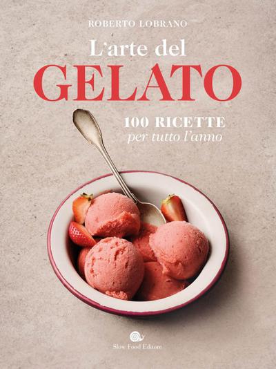 L’ arte del gelato. 100 ricette per tutto l’anno