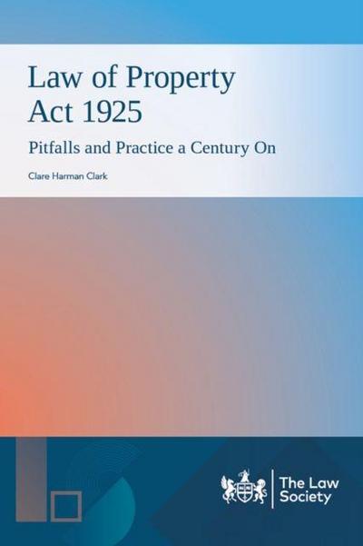 Law of Property Act 1925: Pitfalls and Practice a Century On