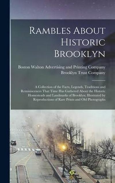 Rambles About Historic Brooklyn; a Collection of the Facts, Legends, Traditions and Reminiscences That Time has Gathered About the Historic Homesteads