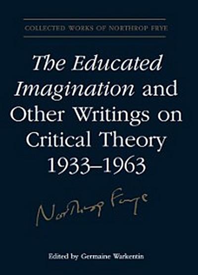 The Educated Imagination and Other Writings on Critical Theory 1933-1963