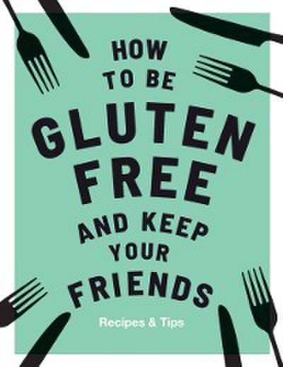 How to be Gluten-Free and Keep Your Friends