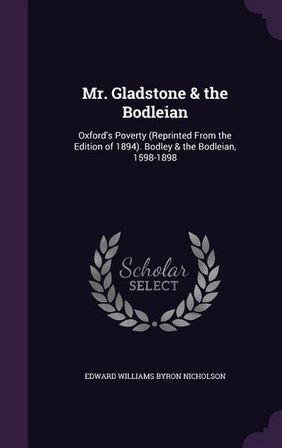 Mr. Gladstone & the Bodleian: Oxford’s Poverty (Reprinted From the Edition of 1894). Bodley & the Bodleian, 1598-1898