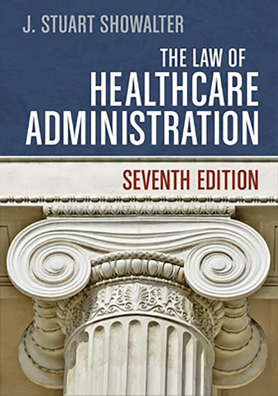 Law of Healthcare Administration, Seventh Edition