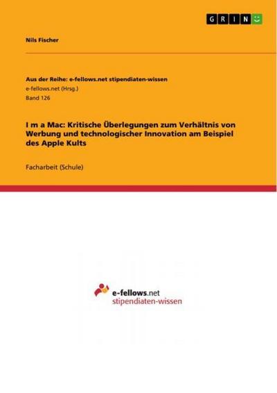 Im a Mac: Kritische Überlegungen zum Verhältnis von Werbung und technologischer Innovation am Beispiel des Apple Kults