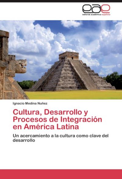 Cultura, Desarrollo y Procesos de Integración en América Latina - Ignacio Medina Nuñez