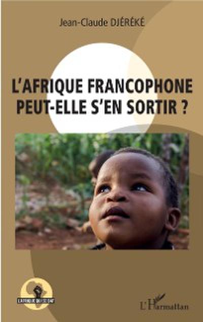 L’Afrique francophone peut-elle s’en sortir ?