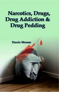Narcotics, Drugs, Drug Addiction and Drug Pedding