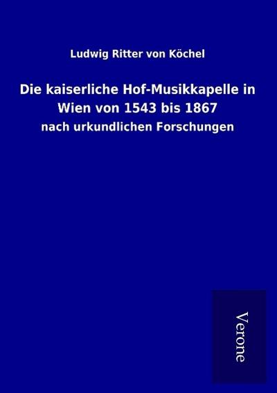 Die kaiserliche Hof-Musikkapelle in Wien von 1543 bis 1867