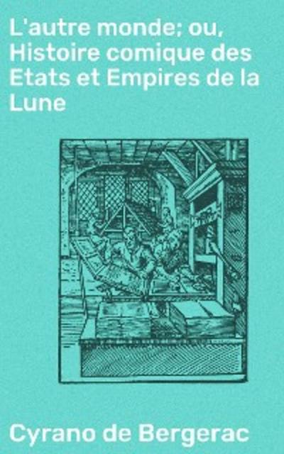 L’autre monde; ou, Histoire comique des Etats et Empires de la Lune