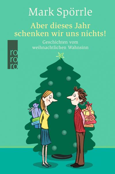 Aber dieses Jahr schenken wir uns nichts! Geschichten vom weihnachtlichen Wahnsinn