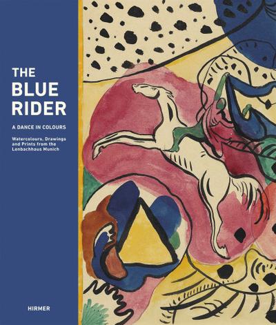 The Blue Rider: A Dance in Colours Watercolours, Drawings and Graphic Arts from the Lenbachhaus, Catalogue to the Exhibtion; Munich, Städtische ... und Kunstbau, 19.06.2010-26.09.2010
