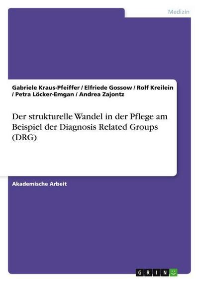 Der strukturelle Wandel in der Pflege am Beispiel der Diagnosis Related Groups (DRG)