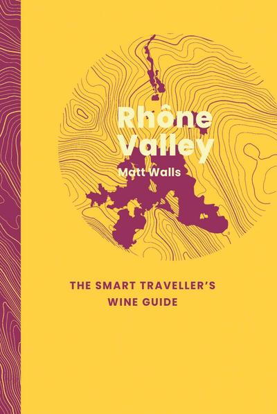 Rhône Valley: The Smart Traveller’s Wine Guide