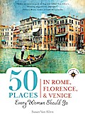 50 Places in Rome, Florence and Venice Every Woman Should Go