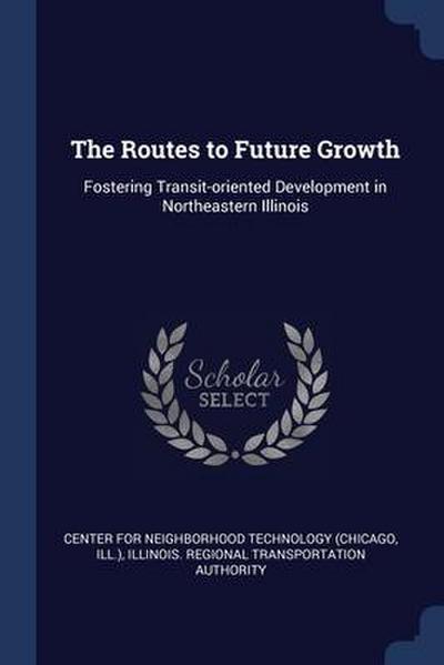 The Routes to Future Growth: Fostering Transit-oriented Development in Northeastern Illinois