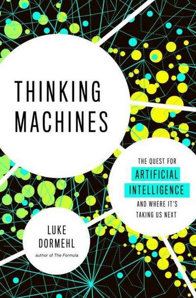 Thinking Machines: The Quest for Artificial Intelligence--And Where It’s Taking Us Next
