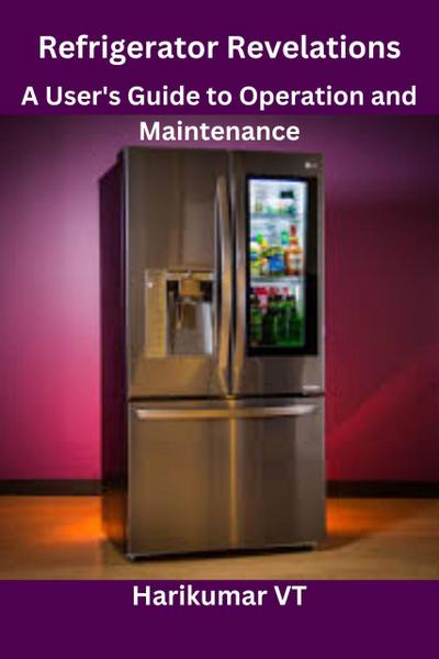 Refrigerator Revelations: A User’s Guide to Operation and Maintenance