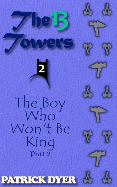 The 13 Towers: The Boy Who Won’t Be King Part 2
