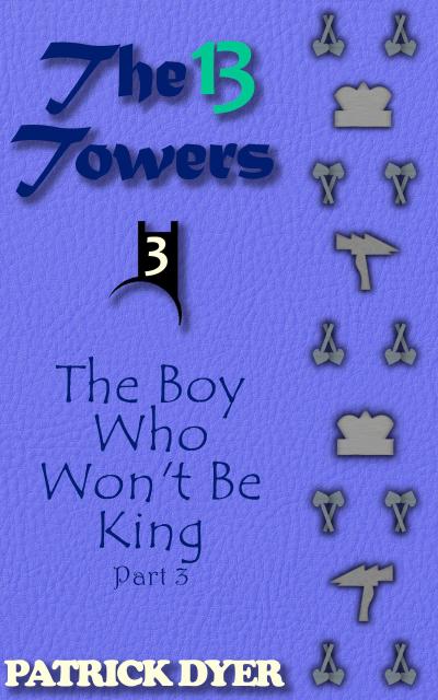 The 13 Towers: The Boy Who Won’t Be King Part 3