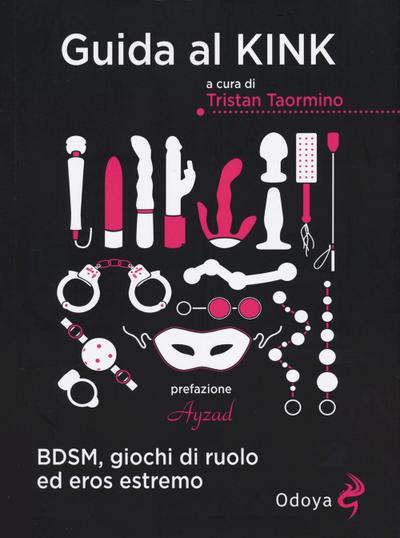 Guida al kink. BDSM, giochi di ruolo ed eros estremo