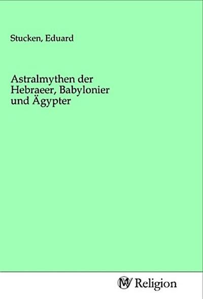 Astralmythen der Hebraeer, Babylonier und Ägypter