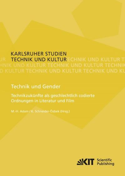 Technik und Gender : Technikzukünfte als geschlechtlich codierte Ordnungen in Literatur und Film
