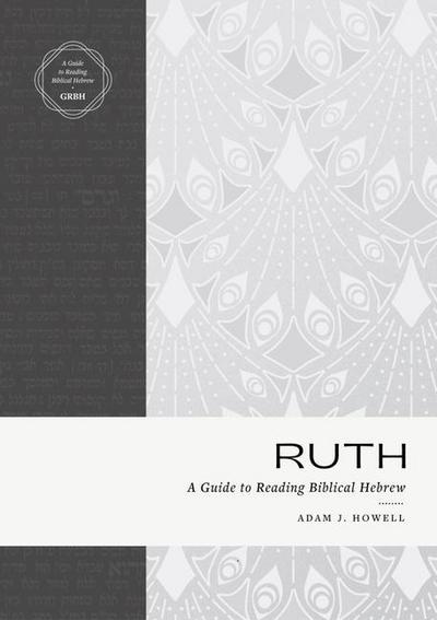 Ruth: A Guide to Reading Biblical Hebrew (an Intermediate Hebrew Reader’s Edition with Exegetical and Syntactical Aids)