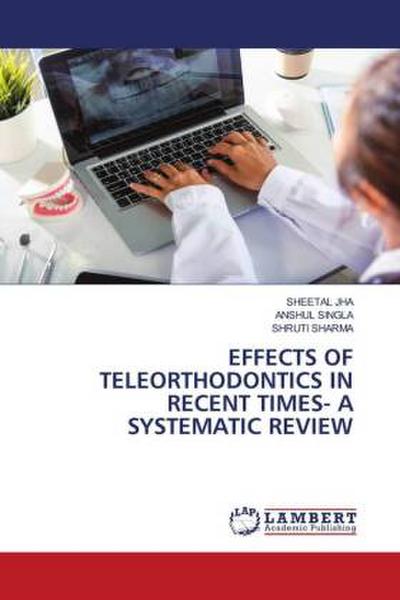 EFFECTS OF TELEORTHODONTICS IN RECENT TIMES- A SYSTEMATIC REVIEW