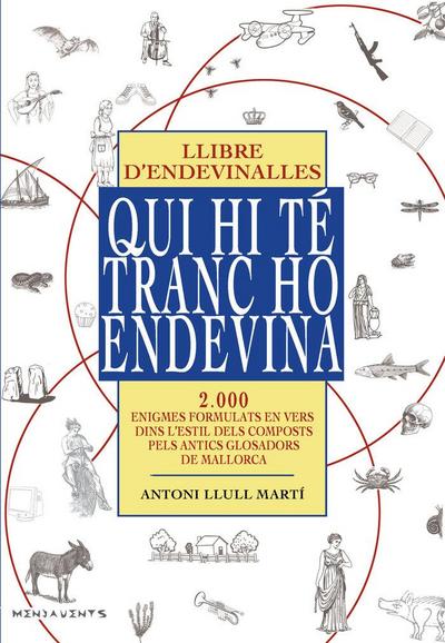 Qui hi té tranc ho endevina : Llibre d¿endevinalles. 2000 enigmes formulats en vers, dins l¿estil dels composts pels antics glosadors de Mallorca
