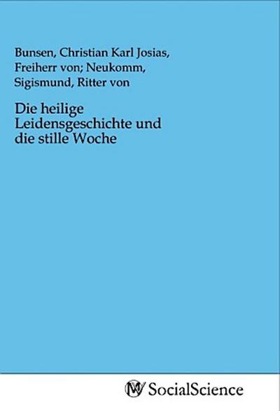 Die heilige Leidensgeschichte und die stille Woche