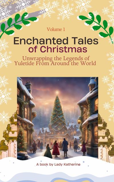Enchanted Tales of Christmas: Unwrapping the Legends of Yuletide From Around the World (Stories of Yuletide Enchantment Worldwide, #1)