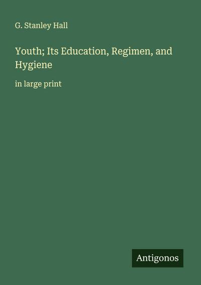 Youth; Its Education, Regimen, and Hygiene