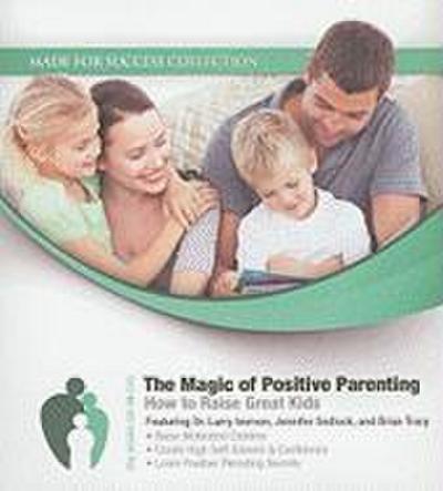 The Magic of Positive Parenting: How to Raise Great Kids