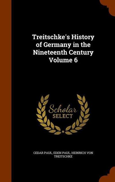 Treitschke’s History of Germany in the Nineteenth Century Volume 6