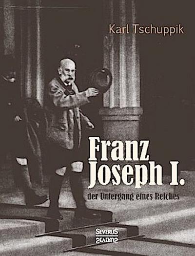 Franz Joseph I.: der Untergang eines Reiches