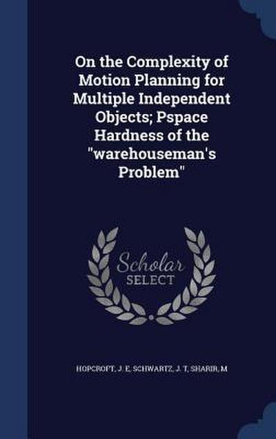 On the Complexity of Motion Planning for Multiple Independent Objects; Pspace Hardness of the "warehouseman’s Problem"