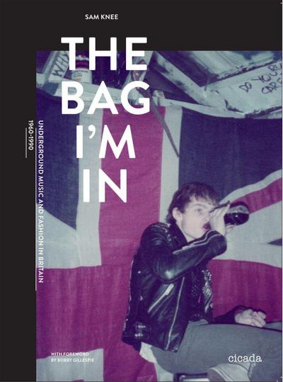 The Bag I’m in: Underground Music and Fashion in Britain, 1960-1990