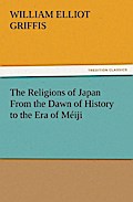 The Religions of Japan From the Dawn of History to the Era of Méiji - William Elliot Griffis