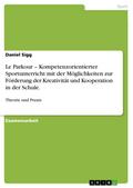 Le Parkour - Kompetenzorientierter Sportunterricht mit der Möglichkeiten zur Förderung der Kreativität und Kooperation in der Schule.