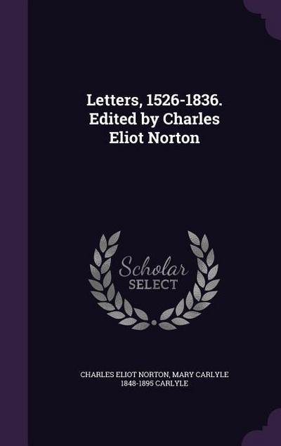 Letters, 1526-1836. Edited by Charles Eliot Norton