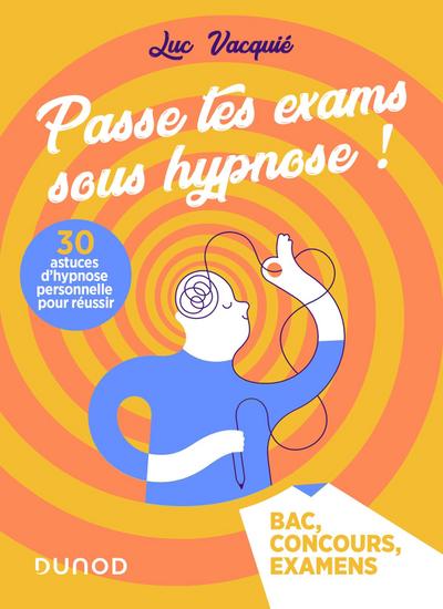 Passe tes exams sous hypnose ! 30 astuces d’hypnose personnelle pour réussir