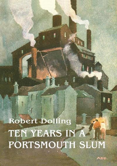 Ten Years In A Portsmouth Slum - The True Life Account of a Victorian Missionary’s Work in a Deprived English Town (Illustrated)