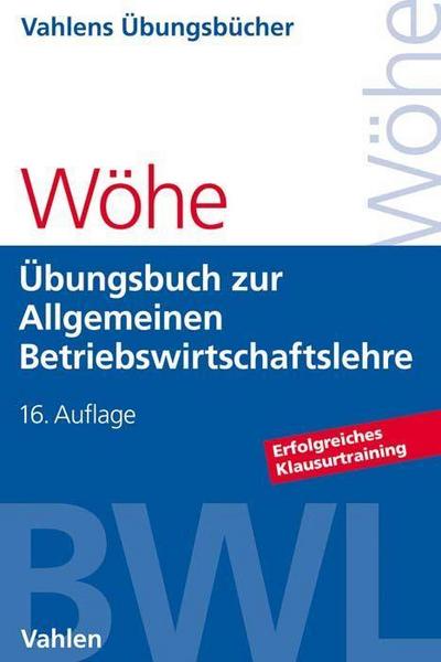 Übungsbuch zur Einführung in die Allgemeine Betriebswirtschaftslehre: Erfolgreiches Klausurtraining (Vahlens Übungsbücher der Wirtschafts- und Sozialwissenschaften)