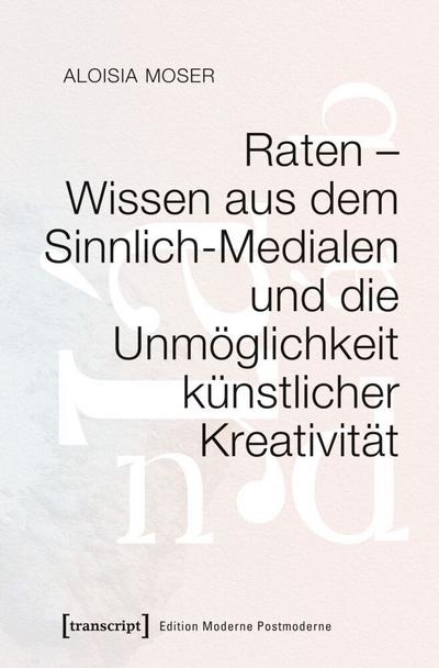 Raten - Wissen aus dem Sinnlich-Medialen und die Unmöglichkeit künstlicher Kreativität