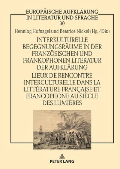 Interkulturelle Begegnungsräume in der französischen und frankophonen Literatur der Aufklärung / Lieux de rencontre interculturelle dans la littérature française et francophone au siècle des Lumières