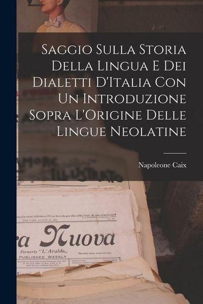 Saggio Sulla Storia Della Lingua E Dei Dialetti D’Italia Con Un Introduzione Sopra L’Origine Delle Lingue Neolatine