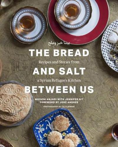 The Bread and Salt Between Us: Recipes and Stories from a Syrian Refugee’s Kitchen