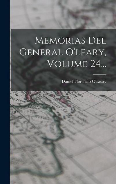 Memorias Del General O’leary, Volume 24...